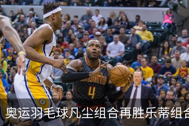 奥运羽毛球凡尘组合再胜乐蒂组合 闯进女双决赛